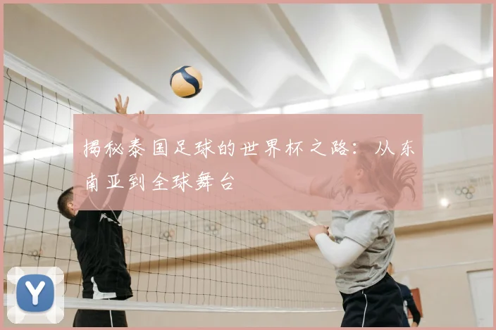 揭秘泰国足球的世界杯之路:从东南亚到全球舞台