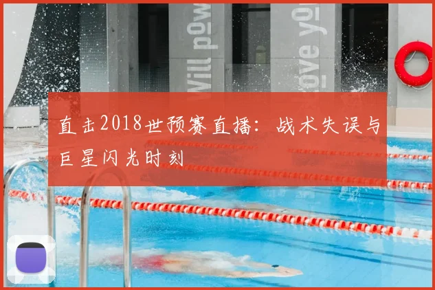 直击2018世预赛直播:战术失误与巨星闪光时刻
