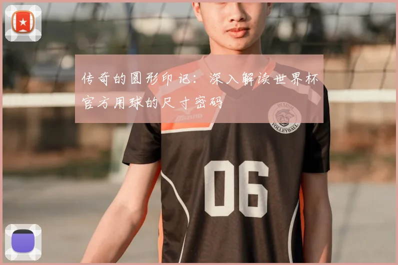 传奇的圆形印记：深入解读世界杯官方用球的尺寸密码