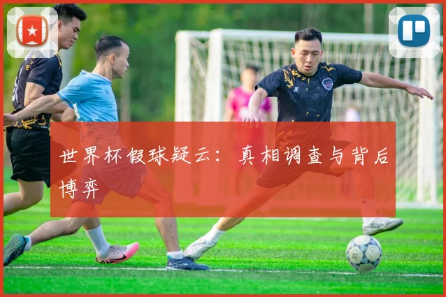 世界杯假球疑云:真相调查与背后博弈
