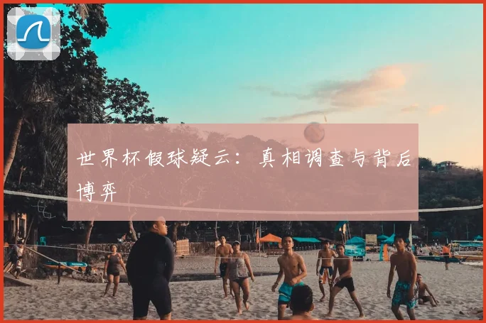 世界杯假球疑云:真相调查与背后博弈