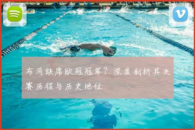 布冯缺席欧冠冠军？深度剖析其决赛历程与历史地位