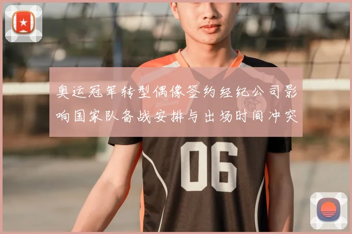 奥运冠军转型偶像签约经纪公司影响国家队备战安排与出场时间冲突